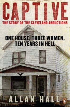 Captive: One House, Three Women and Ten Years in Hell by Allan Hall