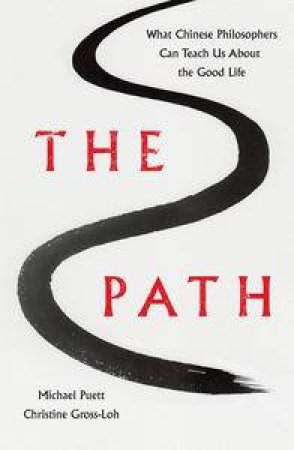 The Path: What the Great Chinese Philosophers Can Teach Us About the Good Life by Michael Puett & Christine Gross-Loh