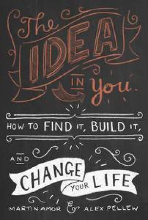 The Idea in You: How to Find It, Build It, and Change Your Life by Martin Amor