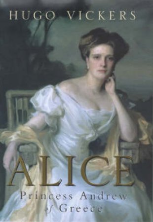 Alice: Princess Andrew Of Greece by Hugo Vickers