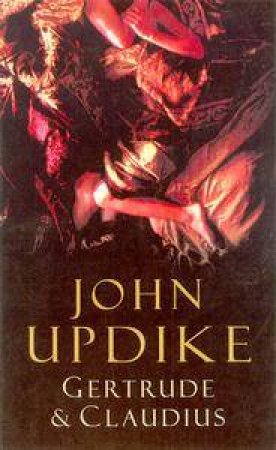 Gertrude & Claudius by John Updike