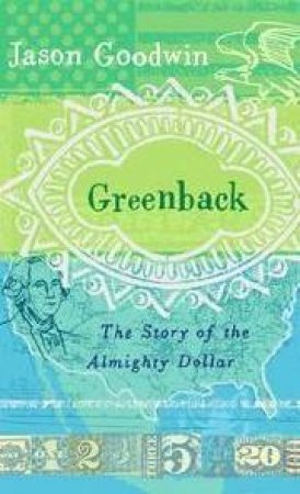 Greenback: The Story Of The Almighty Dollar by Jason Goodwin