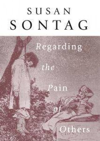 Regarding The Pain Of Others by Susan Sontag