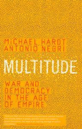 Multitude: War And Democracy In The Age Of Empire by Michael Hardi & Antonio Negri