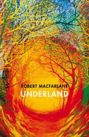 Underland: A Deep Time Journey by Robert Macfarlane