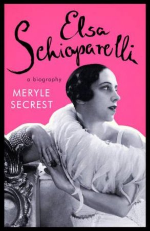 Elsa Schiaparelli: A Biography by Meryle Secrest