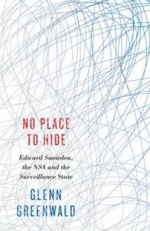 No Place to Hide: Edward Snowden, the NSA and the Surveillance State by Glenn Greenwald