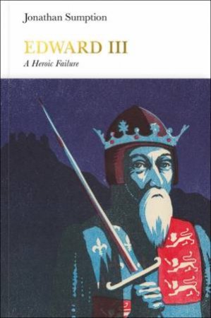 Edward III: Penguin Monarchs: A Heroic Failure by Jonathan Sumption