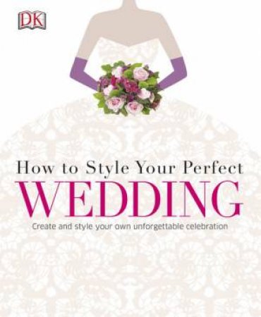 How to Style Your Perfect Wedding by Various