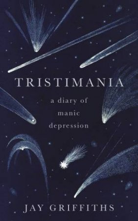 Tristimania: A Diary Of Manic Depression by Jay Griffiths