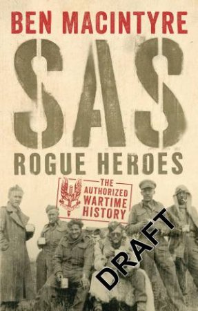 SAS: Rogue Heroes - The Authorized Wartime History by Ben Macintyre