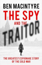 Spy and the Traitor The Greatest Espionage Story of the Cold War The