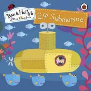 Ben and Holly's Magical Kingdom: Elf Submarine by Various