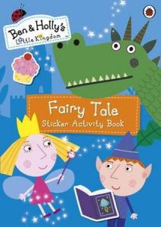 Ben and Holly's Little Kingdom: Fairy Tale Sticker Activity Book by Various