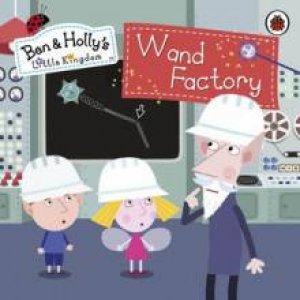 Ben and Holly's Magical Kingdom: Wand Factory by Various