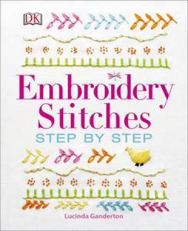 Embroidery Stitches: Step By Step by Lucinda Ganderton