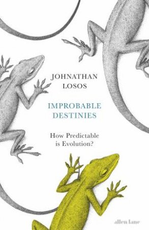 Improbable Destinies: How Predictable Is Evolution? by Jonathan Losos