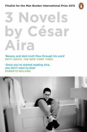 Three Novels by Cesar Aira by Cesar Aira