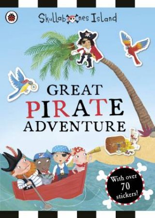 Great Pirate Adventure: A Ladybird Skullabones Island Sticker Book The by Various 