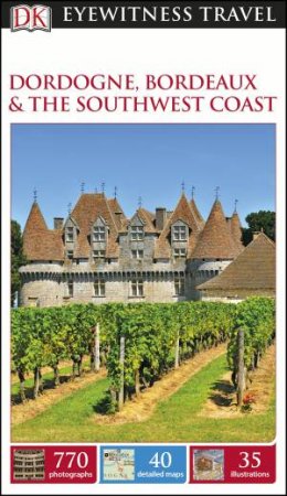 Eyewitness Travel Guide: Dordogne, Bordeaux And The Southwest Coast - 6th Ed by Various