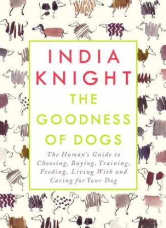 Goodness of Dogs The by India Knight