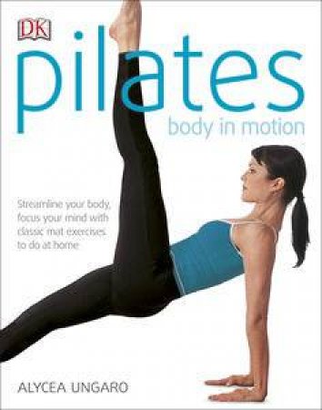 Pilates: Body in Motion by Alycea Ungaro