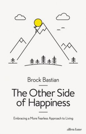 Other Side of Happiness: Embracing Pain to Find Pleasure The by Brock Bastian