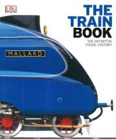 The Train Book The Definitive Visual History by Various