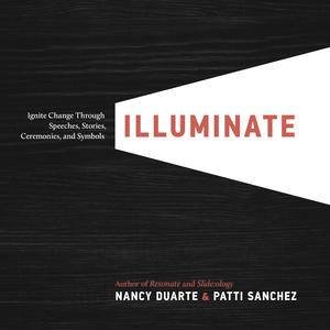 Illuminate: Ignite Change Through Speeches, Stories, Ceremonies and Symbols by Nancy; Sanchez, Patti Duarte