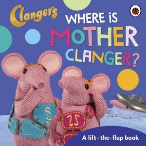 Clangers: Where Is Mother Clanger? by Daniel Postgate