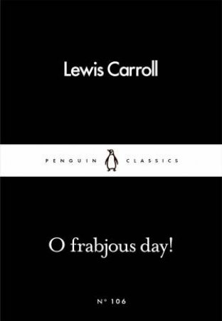 Penguin Little Black Classics: O Frabjous Day! by Lewis Carroll