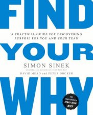 Find Your Why A Practical Guide To Discovering Purpose For You Or Your Team