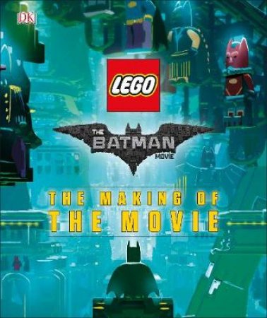 The LEGO Batman Movie: The Making Of The Movie by Various