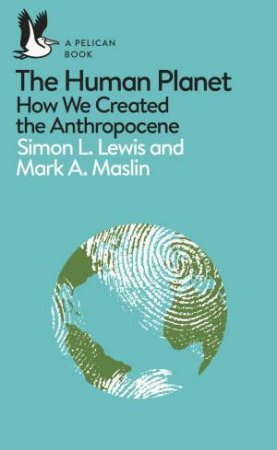 The Human Planet by Simon L. Lewis & Mark A. Maslin