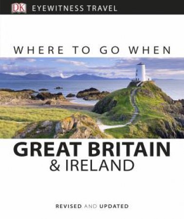 Eyewitness Travel Guide: Where To Go When: Great Britain And Ireland by Various