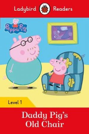 Peppa Pig: Daddy Pig's Old Chair - Ladybird Readers Level 1 by Ladybird