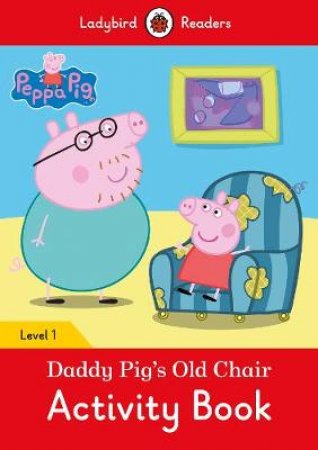 Peppa Pig: Daddy Pig's Old Chair Activity Book- Ladybird Readers Level 1 by Ladybird