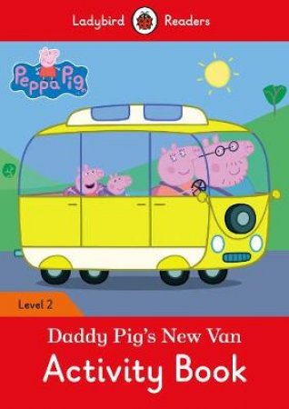 Peppa Pig: Daddy Pig's New Van Activity Book - Ladybird Readers Level :: Daddy Pig's New Van Activity Book - Ladybird Readers Level 2 by Ladybird