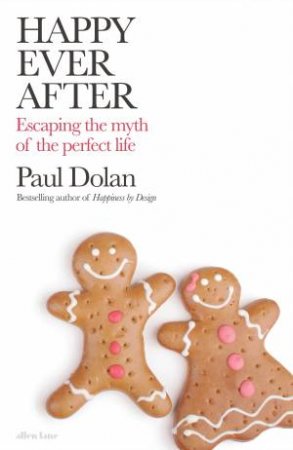 Happy Ever After: Escaping Narrative Traps on How  to Live by Paul Dolan