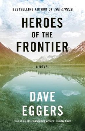 Heroes Of The Frontier by Dave Eggers