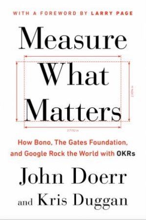 Measure What Matters:How Bono, Google, and Other Leaders Rock the World with OKRs by John Doerr and Kris Duggan