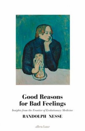 Good Reasons For Bad Feelings: Insights From The Frontier Of Evolutionary Medicine by Randolph Nesse