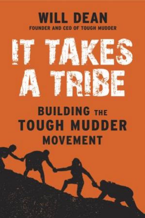 It Takes A Tribe: Building The Tough Mudder Movement by Will Dean