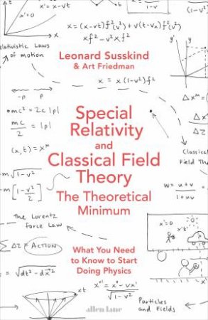 Special Relativity And Classical Field Theory by Leonard Susskind & Art Friedman