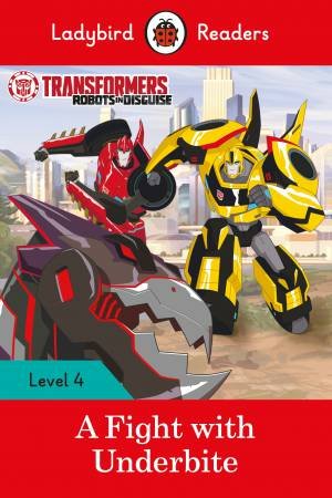 Transformers: A Fight With Underbite  - Ladybird Readers Level 4 by Ladybird