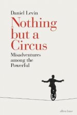 Nothing But A Circus Misadventures Among The Powerful