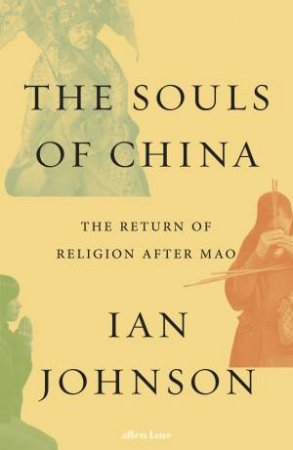 The Souls Of China: The Return Of Religion After Mao by Ian Johnson