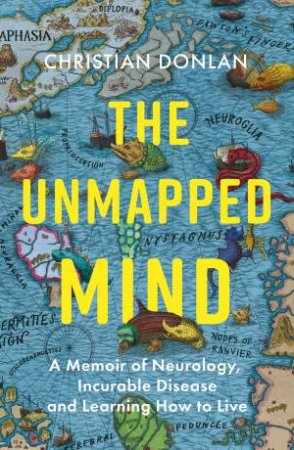 An Unmapped Mind: A Memoir Of Neurology, Incurable Disease And Learning How to Live by Christian Donlan