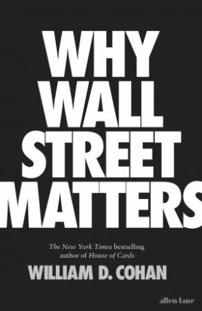 Why Wall Street Matters by William D. Cohan