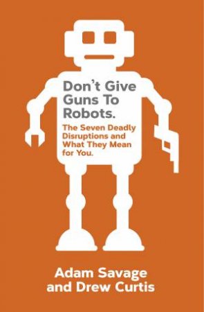 Don't Give Guns To Robots by Adam Savage & Drew Curtis